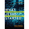 What Jesus Started: Joining the Movement, Changing the World
