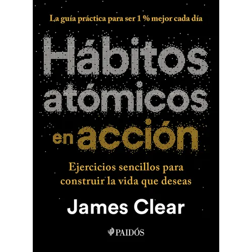 Hábitos Atómicos En Acción: Ejercicios Sencillos Para Construir La Vida Que Deseas / The Atomic Habits Workbook