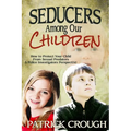 Seducers Among Our Children: How to Protect Your Child from Sexual Predators