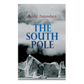 The South Pole: Account of the Norwegian Antarctic Expedition in the "Fram," 1910-1912