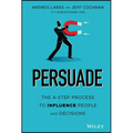 Persuade: The 4-Step Process to Influence People and Decisions