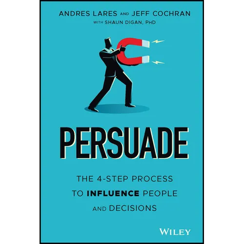 Persuade: The 4-Step Process to Influence People and Decisions