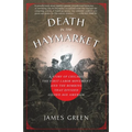 Death in the Haymarket: A Story of Chicago, the First Labor Movement and the Bombing That Divided Gilded Age America