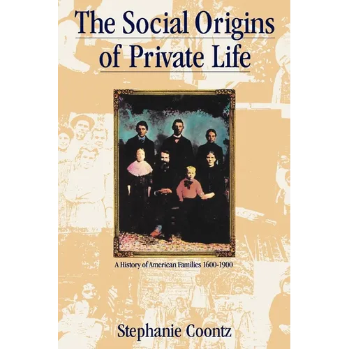 The Social Origins of Private Life: A History of American Families, 1600-1900