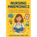 Nursing Mnemonics: 117 Tips, Tricks, and Memory Cues to Help You Survive Nursing School