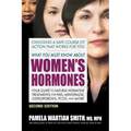 What You Must Know About Women's Hormones: Your Guide to Natural Hormone Treatments for PMS, Menopause, Osteoporosis, PCOS, and More