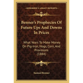 Benner's Prophecies Of Future Ups And Downs In Prices: What Years To Make Money On Pig-Iron, Hogs, Corn, And Provisions (1884)