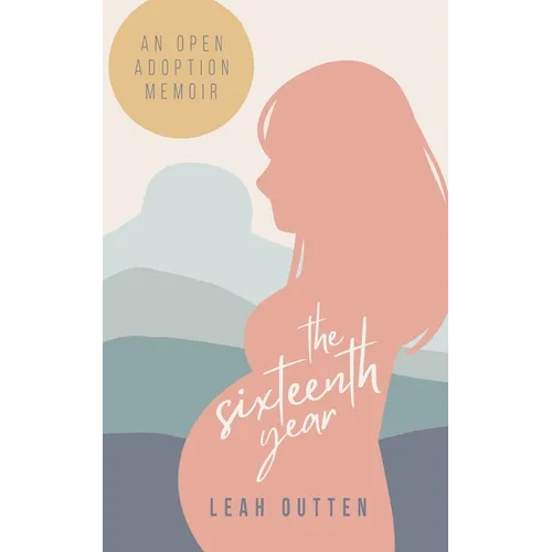 The Sixteenth Year: An Open Adoption Memoir