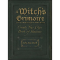 A Witch's Grimoire: Create Your Own Book of Shadows