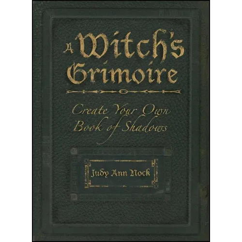 A Witch's Grimoire: Create Your Own Book of Shadows
