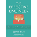 The Effective Engineer: How to Leverage Your Efforts In Software Engineering to Make a Disproportionate and Meaningful Impact