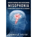 Understanding and Overcoming Misophonia: A Conditioned Aversive Reflex Disorder