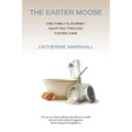 The Easter Moose: One Family's Journey Adopting Through Foster Care