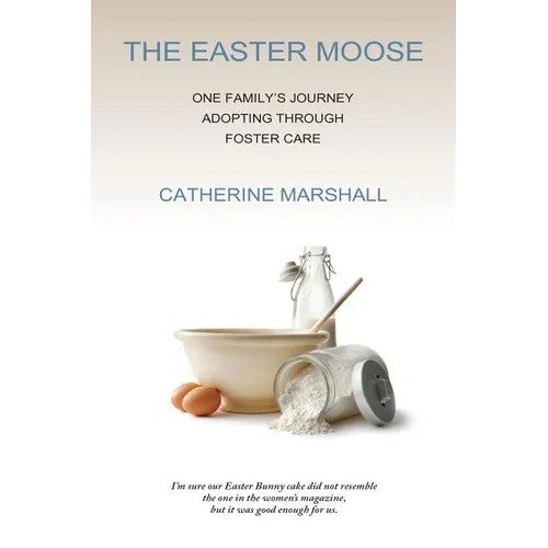 The Easter Moose: One Family's Journey Adopting Through Foster Care