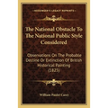The National Obstacle To The National Public Style Considered: Observations On The Probable Decline Or Extinction Of British Historical Painting (1825