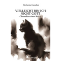 Vielleicht Bin Ich Nicht Gott: Chroniken einer Katze