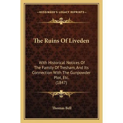 The Ruins Of Liveden: With Historical Notices Of The Family Of Tresham, And Its Connection With The Gunpowder Plot, Etc. (1847)