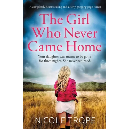 The Girl Who Never Came Home: A completely heartbreaking and utterly gripping page-turner