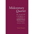 Midcentury Quartet: Bishop, Lowell, Jarrell, Berryman, and the Making of a Postmodern Aesthetic