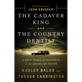 The Cadaver King and the Country Dentist: A True Story of Injustice in the American South