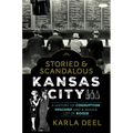 Storied & Scandalous Kansas City: A History of Corruption, Mischief and a Whole Lot of Booze