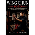 Wing Chun Solo: The Complete System for Home Practice and Practical Self-Defense