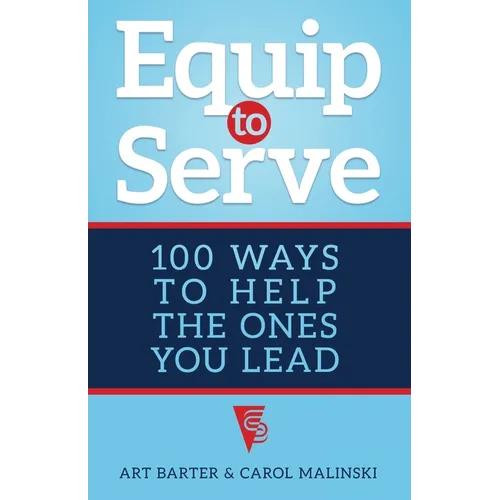 Equip to Serve: 100 Ways to Help the Ones You Lead