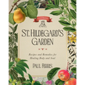 St. Hildegard's Garden: Recipes and Remedies for Healing Body and Soul