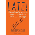 Late!: A Timebender's Guide to Why We Are Late and How We Can Change