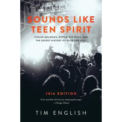 Sounds Like Teen Spirit: Stolen Melodies, Ripped-off Riffs, and the Secret History of Rock and Roll