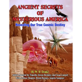Ancient Secrets Of Mysterious America: Revealing Our True Cosmic Destiny