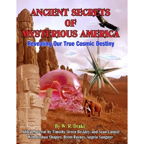 Ancient Secrets Of Mysterious America: Revealing Our True Cosmic Destiny