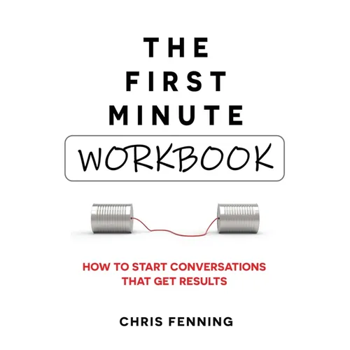 The First Minute - Workbook: How to start conversations that get results