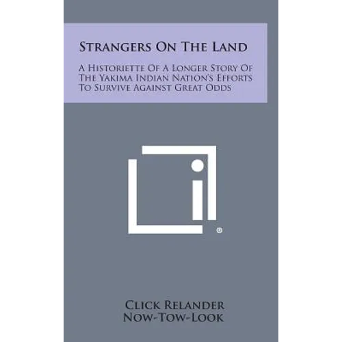 Strangers On The Land: A Historiette Of A Longer Story Of The Yakima Indian Nation's Efforts To Survive Against Great Odds