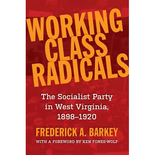 Working Class Radicals: The Socialist Party in West Virginia, 1898-1920