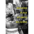 Queering Black Atlantic Religions: Transcorporeality in Candomblé, Santería, and Vodou