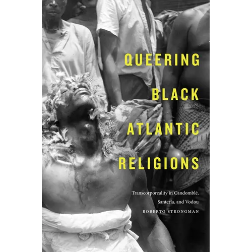 Queering Black Atlantic Religions: Transcorporeality in Candomblé, Santería, and Vodou