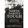 North Dakota Tough: Unknown and Forgotten Stories from a Rural State