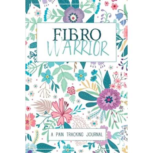 Fibro Warrior: A Symptom & Pain Tracking Journal for Fibromyalgia and Chronic Pain