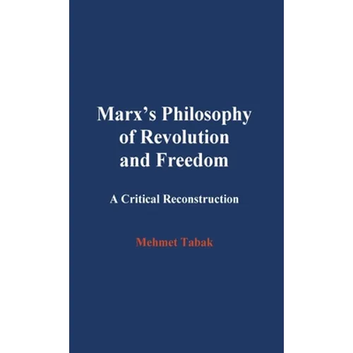 Marx's Philosophy of Revolution and Freedom: A Critical Reconstruction