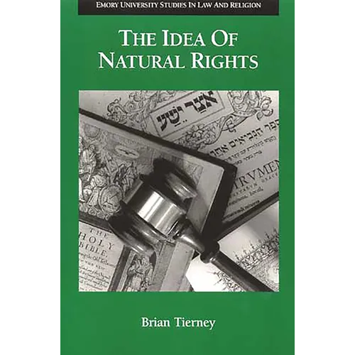 The Idea of Natural Rights: Studies on Natural Rights, Natural Law, and Church Law, 1150-1625