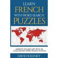 Learn French with Word Search Puzzles: Learn French Language Vocabulary with Challenging Word Find Puzzles for All Ages