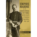 Empire Marine: General Littleton W. T. Waller and the Growth of American Imperialism, 1856-1926