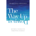 The Way Up Is Down: Becoming Yourself by Forgetting Yourself