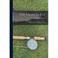The Salmon Fly: How to Dress It and How to Use It