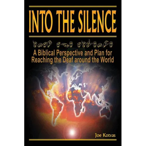 Into the Silence: A Biblical Perspective and Plan for Reaching the Deaf Around the World