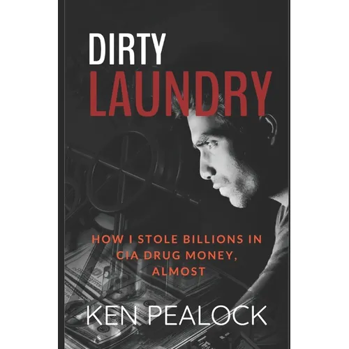 Dirty Laundry: How I Stole Billions in CIA Drug Money, Almost