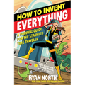 How to Invent Everything: A Survival Guide for the Stranded Time Traveler