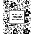 Perfume Review Journal: Daily Fragrance & Scent Log, Notes & Track Collection, Rate Different Perfumes Information, Logbook, Write & Record Smell Deta