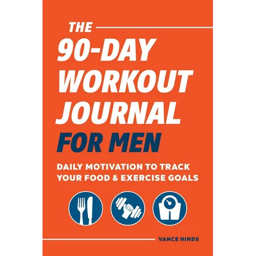 The 90-Day Workout Journal for Men: Daily Motivation to Track Your Food & Exercise Goals